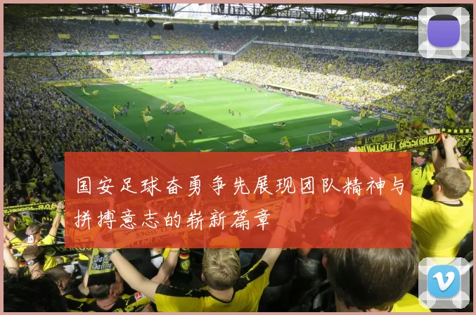 国安足球奋勇争先展现团队精神与拼搏意志的崭新篇章