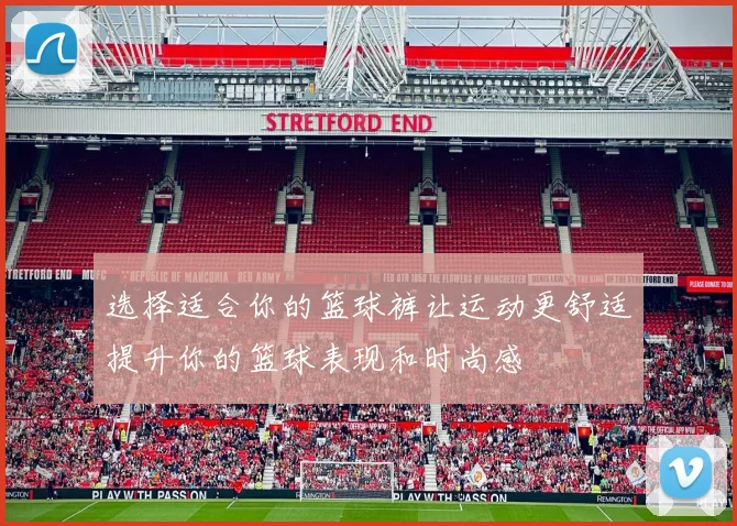 选择适合你的篮球裤让运动更舒适提升你的篮球表现和时尚感