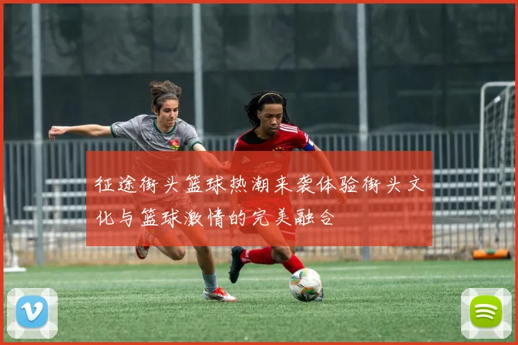 征途街头篮球热潮来袭体验街头文化与篮球激情的完美融合